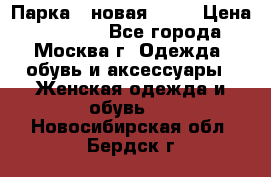 Парка , новая , 44 › Цена ­ 18 000 - Все города, Москва г. Одежда, обувь и аксессуары » Женская одежда и обувь   . Новосибирская обл.,Бердск г.